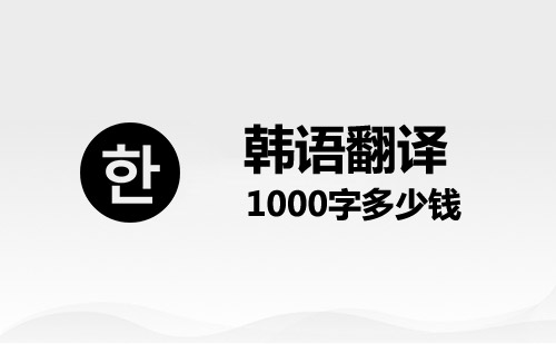 韓語翻譯1000字多少錢？韓語語翻譯千字價格